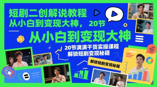 短剧二创解说教程，从小白到变现大神，20节满满干货实操课程，解锁短剧变现秘籍艾云项目网-专注分享网络创业项目落地实操课程 – 全网首发_高质量创业项目输出艾云项目网