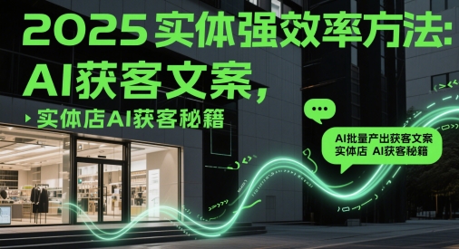 2025实体强效率方法：AI批量产出获客文案，实体店AI获客秘籍艾云项目网-专注分享网络创业项目落地实操课程 – 全网首发_高质量创业项目输出艾云项目网