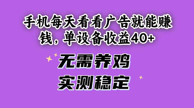 手机每天看看广告就能赚钱，单设备收益40+ 无需养鸡，实测稳定艾云项目网-专注分享网络创业项目落地实操课程 – 全网首发_高质量创业项目输出艾云项目网