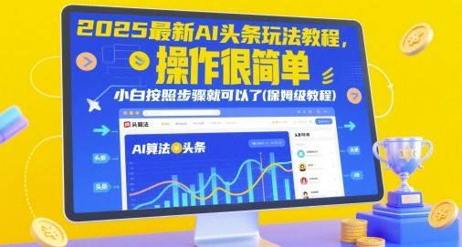 2025最新AI头条玩法教程，操作很简单，小白按照步骤就可以了(保姆级教程)艾云项目网-专注分享网络创业项目落地实操课程 – 全网首发_高质量创业项目输出艾云项目网