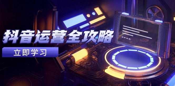 抖音运营全攻略，账号包装养号技巧，情感增粉视频搬运，实现快速变现艾云项目网-专注分享网络创业项目落地实操课程 – 全网首发_高质量创业项目输出艾云项目网