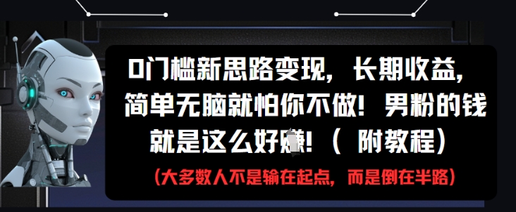0门槛新思路变现，长期收益，简单无脑就怕你不做，男粉的钱就是这么好挣(附教程)艾云项目网-专注分享网络创业项目落地实操课程 – 全网首发_高质量创业项目输出艾云项目网