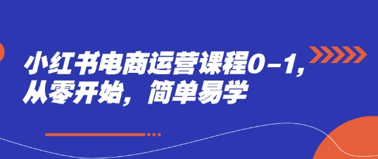 小红书电商运营课程0-1，从零开始，简单易学艾云项目网-专注分享网络创业项目落地实操课程 – 全网首发_高质量创业项目输出艾云项目网