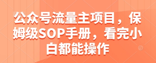 公众号流量主项目，保姆级SOP手册，看完小白都能操作艾云项目网-专注分享网络创业项目落地实操课程 – 全网首发_高质量创业项目输出艾云项目网