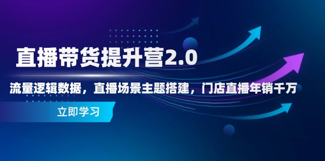 直播带货提升营2.0：流量逻辑数据，直播场景主题搭建，门店直播年销千万艾云项目网-专注分享网络创业项目落地实操课程 – 全网首发_高质量创业项目输出艾云项目网