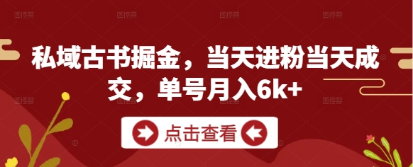 私域古书掘金，当天进粉当天成交，单号月入6k+艾云项目网-专注分享网络创业项目落地实操课程 – 全网首发_高质量创业项目输出艾云项目网
