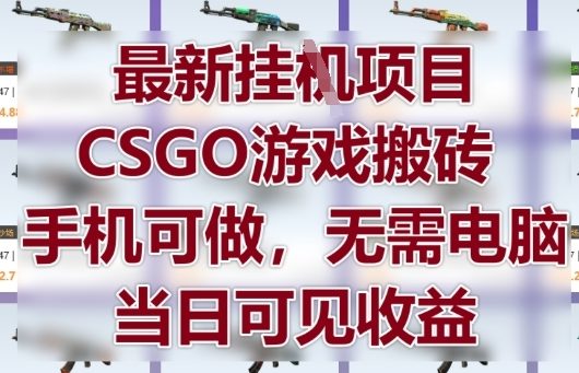 最新挂G项目，CSGO游戏搬砖，手机可做，无需电脑，当日见收益【揭秘】艾云项目网-专注分享网络创业项目落地实操课程 – 全网首发_高质量创业项目输出艾云项目网