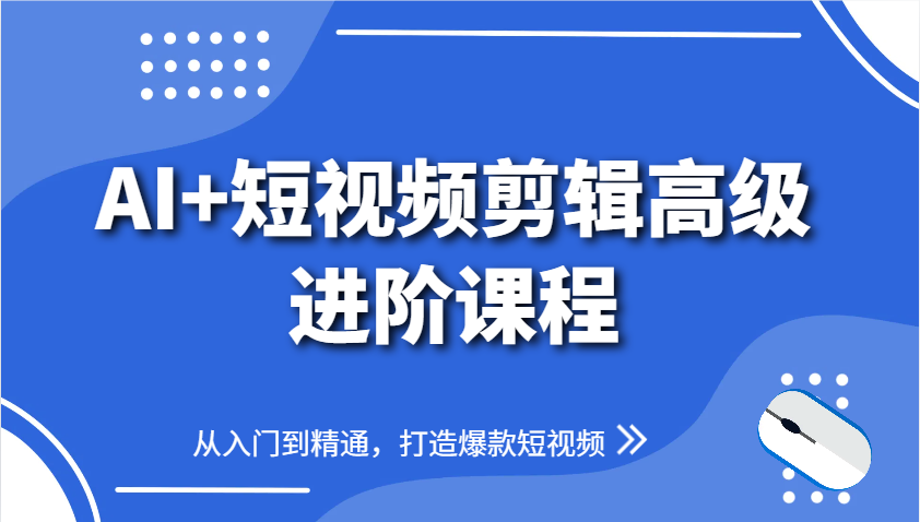 AI+短视频剪辑高级进阶课程，从入门到精通，打造爆款短视频艾云项目网-专注分享网络创业项目落地实操课程 – 全网首发_高质量创业项目输出艾云项目网