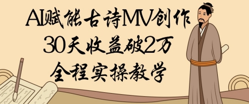 AI赋能古诗MV创作：30天收益破1W，全程实操教学艾云项目网-专注分享网络创业项目落地实操课程 – 全网首发_高质量创业项目输出艾云项目网