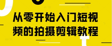从零开始入门短视频的拍摄剪辑教程艾云项目网-专注分享网络创业项目落地实操课程 – 全网首发_高质量创业项目输出艾云项目网