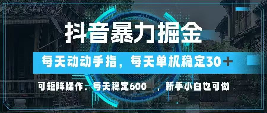 抖音暴力掘金，动动手指就可以，单机30+，可矩阵操作，每天稳定600+，…艾云项目网-专注分享网络创业项目落地实操课程 – 全网首发_高质量创业项目输出艾云项目网