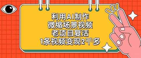 利用AI制作微缩场景视频，老项目复活，1条视频变现2k艾云项目网-专注分享网络创业项目落地实操课程 – 全网首发_高质量创业项目输出艾云项目网