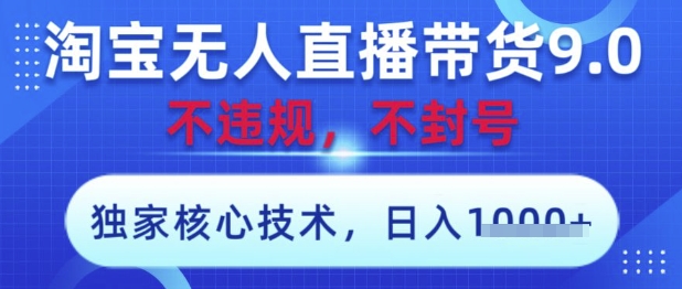 淘宝无人直播带货9.0 ，独家核心技术，不违规，不封号，操作简单，当天开播，当天见收益，日入数张【揭秘】艾云项目网-专注分享网络创业项目落地实操课程 – 全网首发_高质量创业项目输出艾云项目网