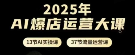 2025年AI爆店运营大课，13节AI实操课+37节流量运营课艾云项目网-专注分享网络创业项目落地实操课程 – 全网首发_高质量创业项目输出艾云项目网