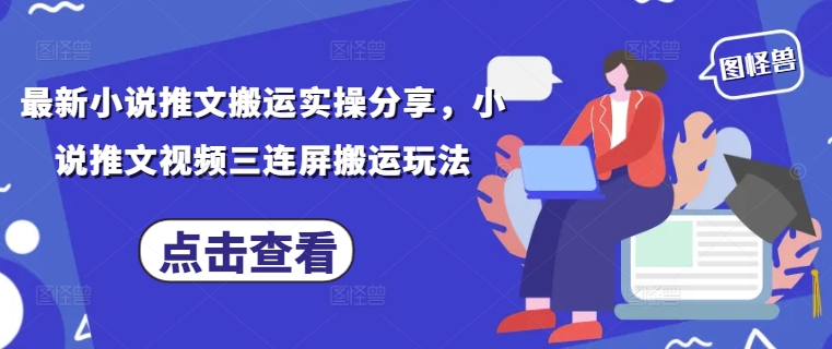 最新小说推文搬运实操分享，小说推文视频三连屏搬运玩法艾云项目网-专注分享网络创业项目落地实操课程 – 全网首发_高质量创业项目输出艾云项目网