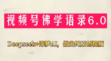 视频号佛学禅语6.0，用Deepseek+即梦ai，做纯原创视频，新手小白，也能月入1W+艾云项目网-专注分享网络创业项目落地实操课程 – 全网首发_高质量创业项目输出艾云项目网