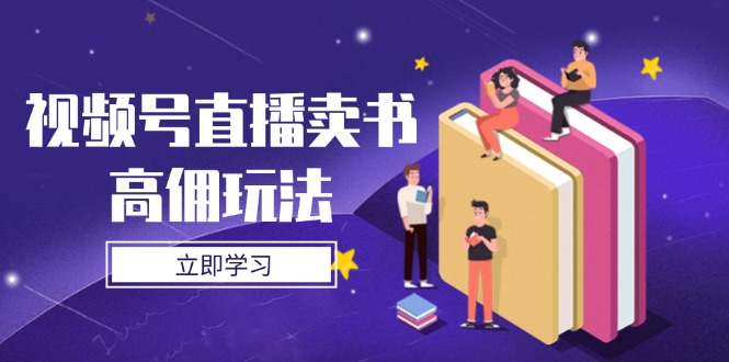 视频号直播卖书高佣玩法，底层逻辑解析，实操技巧全攻略艾云项目网-专注分享网络创业项目落地实操课程 – 全网首发_高质量创业项目输出艾云项目网