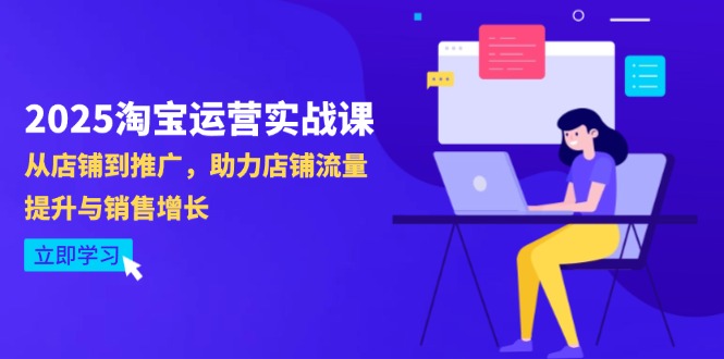 2025淘宝运营实战课-4月更新：从店铺到推广，助力店铺流量提升与销售增长艾云项目网-专注分享网络创业项目落地实操课程 – 全网首发_高质量创业项目输出艾云项目网