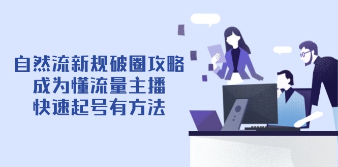 自然流新规破圈攻略【4月6更新】：成为懂流量主播，快速起号有方法艾云项目网-专注分享网络创业项目落地实操课程 – 全网首发_高质量创业项目输出艾云项目网