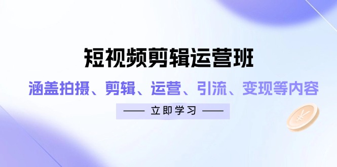 短视频剪辑运营班：涵盖拍摄、剪辑、运营、引流、变现等内容艾云项目网-专注分享网络创业项目落地实操课程 – 全网首发_高质量创业项目输出艾云项目网